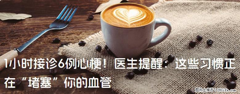 1小时接诊6例心梗！医生提醒：这些习惯正在“堵塞”你的血管 - 丽水生活资讯 - 丽水28生活网 lishui.28life.com